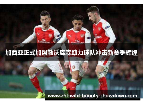 加西亚正式加盟勒沃库森助力球队冲击新赛季辉煌