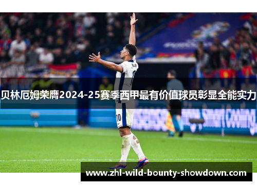 贝林厄姆荣膺2024-25赛季西甲最有价值球员彰显全能实力