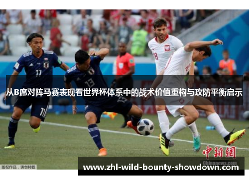 从B席对阵马赛表现看世界杯体系中的战术价值重构与攻防平衡启示 从B席对阵马赛表现看世界杯体系中的战术价值重构与攻防平衡启示