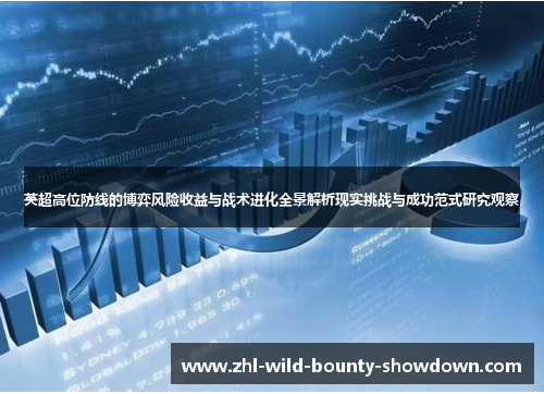 英超高位防线的博弈风险收益与战术进化全景解析现实挑战与成功范式研究观察 英超高位防线的博弈风险收益与战术进化全景解析现实挑战与成功范式研究观察